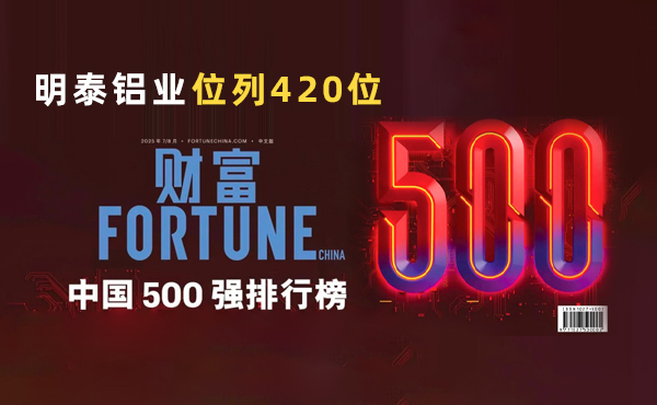 位列第420位！明泰鋁業(yè)躋身2025年《財富》中國500強榜單